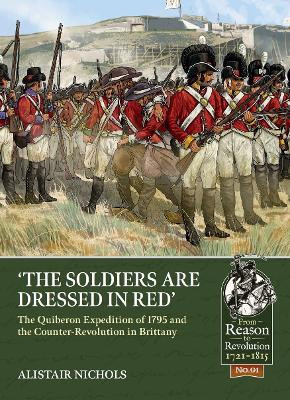 The Soldiers Are Dressed in Red: The Quiberon Expedition of 1795 and the Counter-Revolution in Brittany by Alistair Nichols