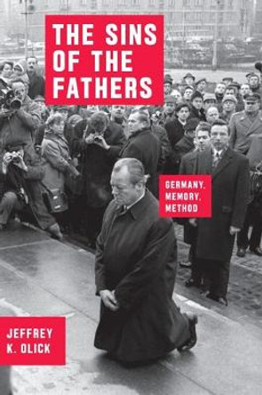 The Sins of the Fathers: Germany, Memory, Method by Jeffrey K. Olick