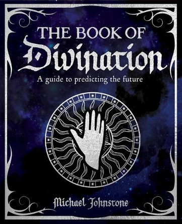The Book of Divination: A Guide to Predicting the Future by Michael Johnstone 9781398837423