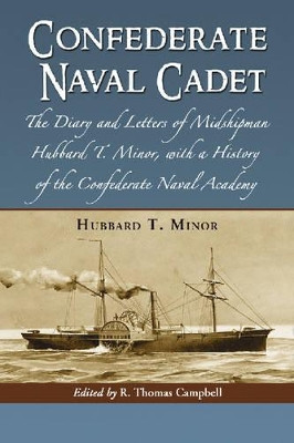 Confederate Naval Cadet: The Diary and Letters of Midshipman Hubbard T. Minor, with a History of the Confederate Naval Academy by Hubbard T. Minor 9780786426454