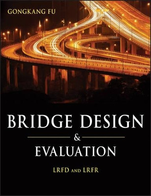 Bridge Design and Evaluation: LRFD and LRFR by Gongkang Fu 9780470422250