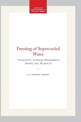 Freezing of Supercooled Water: Transactions, American Philosophical Society (vol. 38, Part 3) by N. Ernest Dorsey 9781422377123