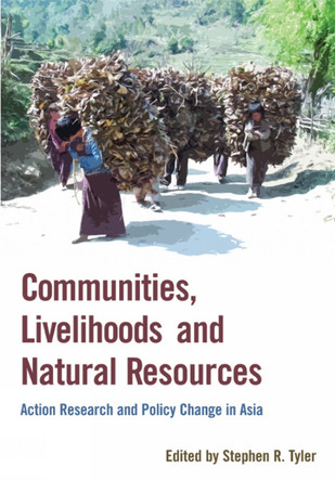 Communities, Livelihoods, and Natural Resources: Action Research and Policy Change in Asia by Stephen Tyler 9781853396380