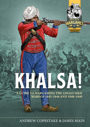Khalsa!: A Guide to Wargaming the Anglo-Sikh Wars 1845-1846 and 1848-1849 by Andy Copestake 9781804514900