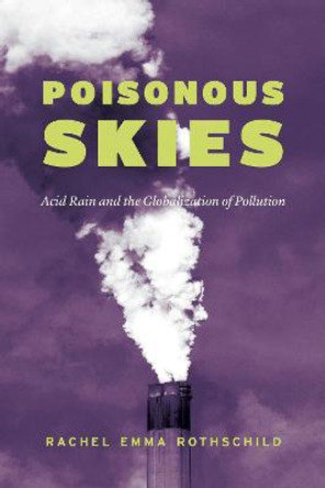 Poisonous Skies: Acid Rain and the Globalization of Pollution by Rachel Emma Rothschild