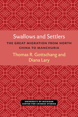 Swallows and Settlers: The Great Migration from North China to Manchuria by Thomas Gottschang 9780472038220