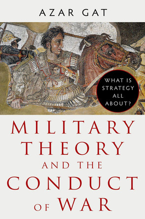 Military Theory and the Conduct of War by Azar Gat 9780197828489
