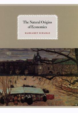 The Natural Origins of Economics by Margaret Schabas