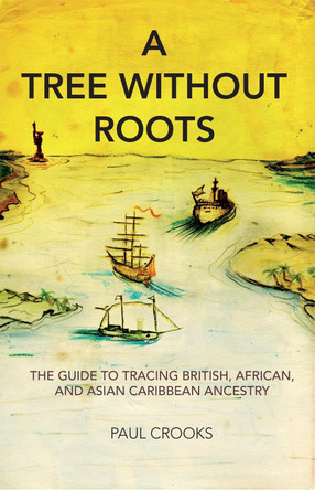 A Tree Without Roots: The Guide to Tracing African, Anglo and Asian Ancestry in the Caribbean by Paul Crooks 9781905147816