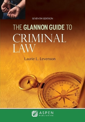 The Glannon Guide to Criminal Law: Learning Criminal Law Through Multiple Choice Questions and Analysis by Laurie L Levenson 9798889068785
