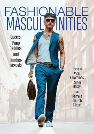Fashionable Masculinities: Queers, Pimp Daddies, and Lumbersexuals by Vicki Karaminas