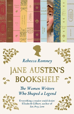 Jane Austen's Bookshelf: The women writers who shaped a legend Rebecca Romney 9781785129056