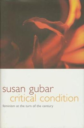 Critical Condition: Feminism at the Turn of the Century by Susan Kamholtz Gubar