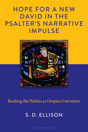 Hope for a New David in the Psalter's Narrative Impulse: Reading the Psalms as Utopian Literature Dr. S. D. Ellison 9781978717732