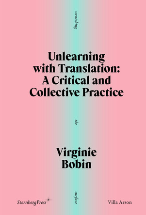 Unlearning with Translation: A Critical and Collective Practice Virginie Bobin 9781915609830