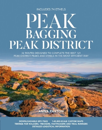 Peak Bagging: Peak District: 32 routes designed to complete the 121 finest Peak District peaks and Ethels in the most efficient way Anna Paxton 9781839812675 Peak Bagging: Peak District: 32 routes designed to complete the 121 finest Peak District peaks and Ethels in the most efficient way Anna Paxton 9781839812675