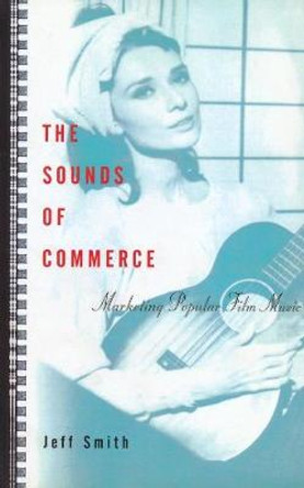 The Sounds of Commerce: Marketing Popular Film Music by Jeff Smith