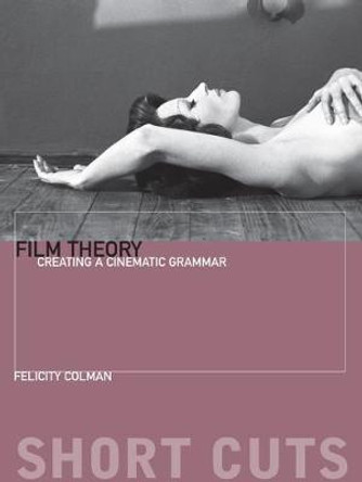 Film Theory: Creating a Cinematic Grammar by Felicity Colman