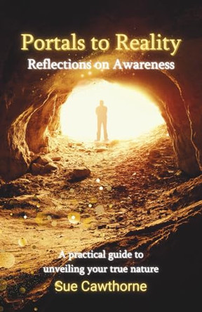 Portals to Reality: Reflections on Awareness A practical guide to unveiling your true nature by Susan Cawthorne 9781837091171