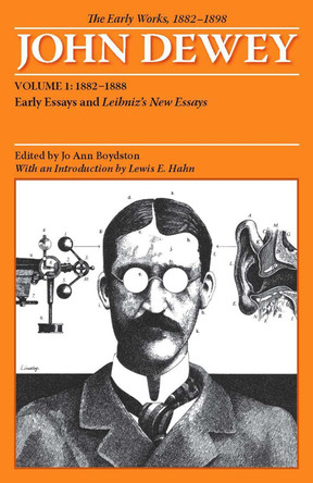 The Early Works of John Dewey, Volume 1, 1882 - 1898: Early Essays and Leibniz's New Essays, 1882-1888 by John Dewey 9780809327911