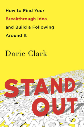 Stand Out: How to Find Your Breakthrough Idea and Build a Following Around It by Dorie Clark