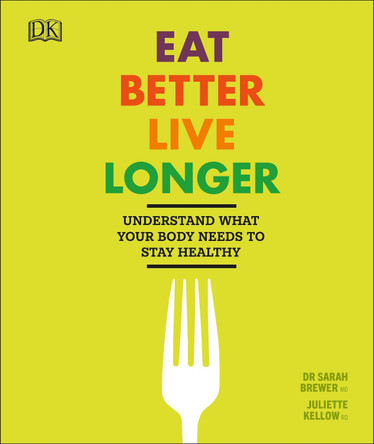 Eat Better, Live Longer: Understand What Your Body Needs to Stay Healthy by Sarah Brewer