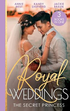 Royal Weddings: The Secret Princess: Revelations of a Secret Princess / Falling for the Secret Princess / Confessions of a Girl-Next-Door by Annie West