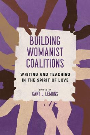 Building Womanist Coalitions: Writing and Teaching in the Spirit of Love by Gary Lemons