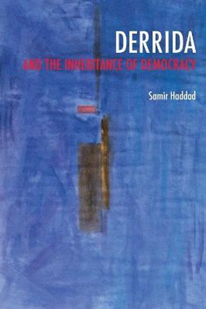Derrida and the Inheritance of Democracy by Samir Haddad