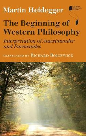 The Beginning of Western Philosophy: Interpretation of Anaximander and Parmenides by Martin Heidegger