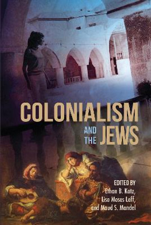 Colonialism and the Jews by Ethan B. Katz