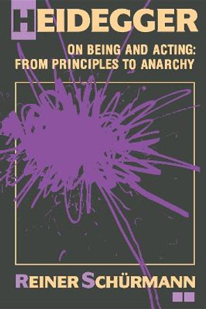 Heidegger on Being and Acting: From Principles to Anarchy by Reiner Schurmann