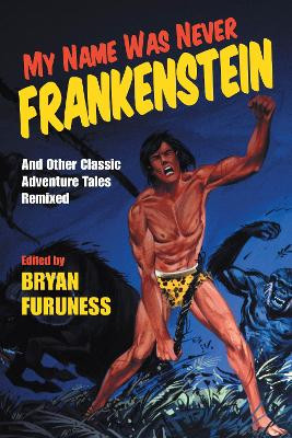 My Name Was Never Frankenstein: And Other Classic Adventure Tales Remixed by Bryan Furuness