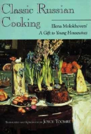 Classic Russian Cooking: Elena Molokhovets' A Gift to Young Housewives by Elena Molokhovets