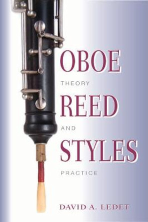 Oboe Reed Styles: Theory and Practice by David A. Ledet