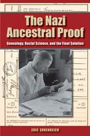 The Nazi Ancestral Proof: Genealogy, Racial Science, and the Final Solution by Eric Ehrenreich