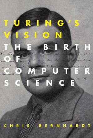 Turing's Vision: The Birth of Computer Science by Chris Bernhardt