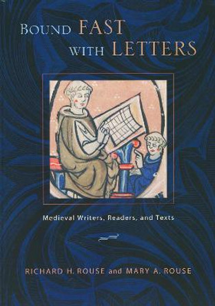 Bound Fast with Letters: Medieval Writers, Readers, and Texts by Richard H. Rouse