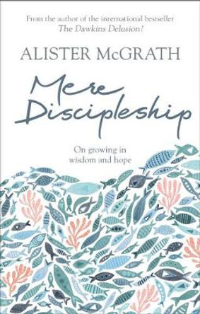 Mere Discipleship: On Growing in Wisdom and Hope by Alister McGrath