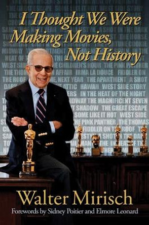 I Thought We Were Making Movies, Not History by Walter Mirisch