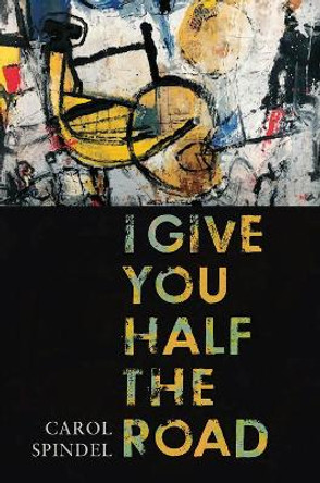 I Give You Half the Road by Carol Spindel