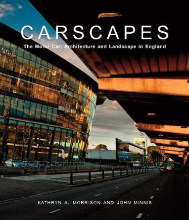 Carscapes: The Motor Car, Architecture, and Landscape in England by Kathryn A. Morrison