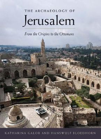 The Archaeology of Jerusalem: From the Origins to the Ottomans by Katharina Galor