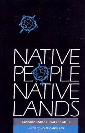 Native People, Native Lands: Canadian Indians, Inuit and Metis by Bruce Alden Cox 9780886290627