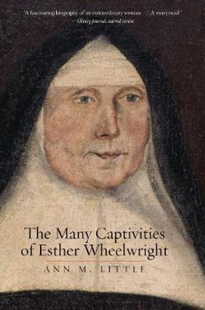 The Many Captivities of Esther Wheelwright by Ann M. Little