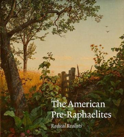 The American Pre-Raphaelites: Radical Realists by Linda S. Ferber
