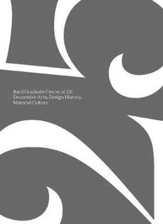 Bard Graduate Center at 25: Decorative Arts, Design History, Material Culture by Bard Graduate Center