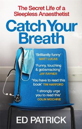 Catch Your Breath: The Secret Life of a Sleepless Anaesthetist by Ed Patrick