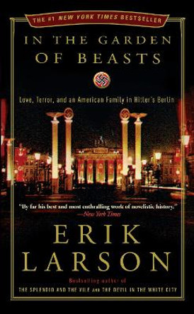 In the Garden of Beasts: Love, Terror, and an American Family in Hitler's Berlin by Erik Larson