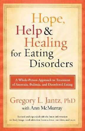 Hope, Help & Healing for Eating Disorders: A Whole-Person Approach to Treatment of Anorexia, Bulimia, and Disordered Eating by Gregory Jantz